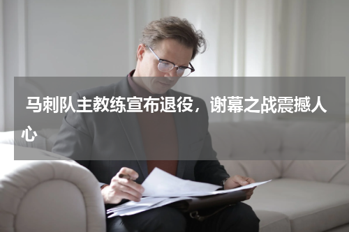 马刺队主教练宣布退役，谢幕之战震撼人心