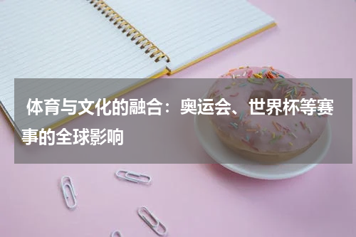  体育与文化的融合：奥运会、世界杯等赛事的全球影响