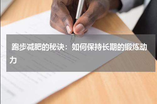  跑步减肥的秘诀：如何保持长期的锻炼动力