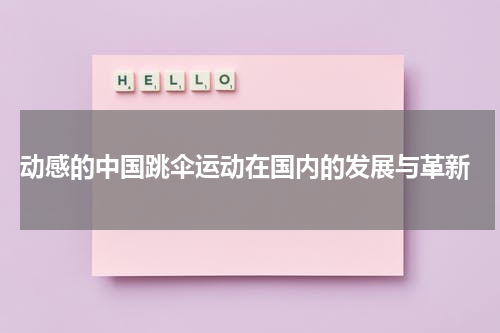  动感的中国跳伞运动在国内的发展与革新