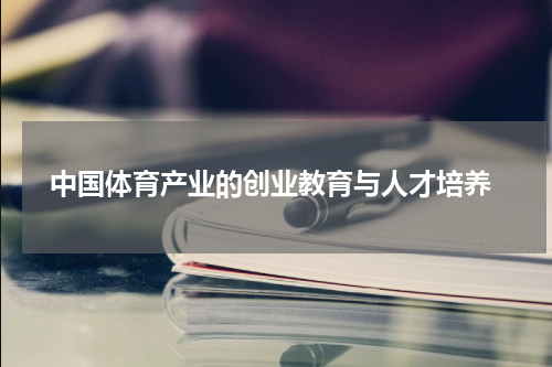  中国体育产业的创业教育与人才培养