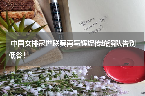  中国女排冠世联赛再写辉煌传统强队告别低谷！
