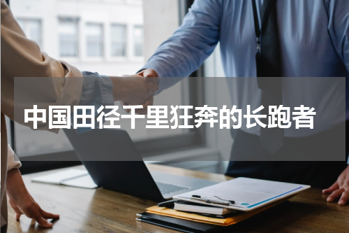  中国田径千里狂奔的长跑者