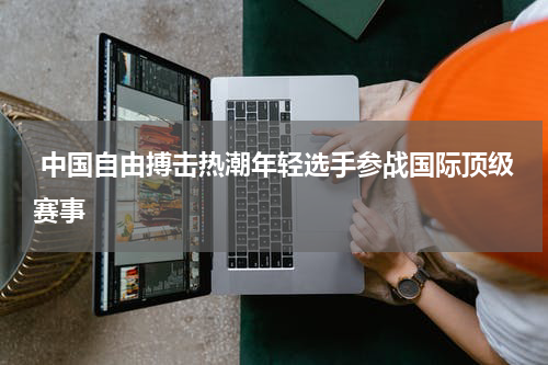  中国自由搏击热潮年轻选手参战国际顶级赛事