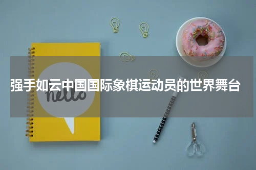  强手如云中国国际象棋运动员的世界舞台