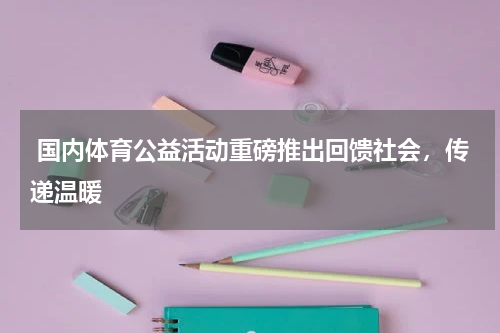  国内体育公益活动重磅推出回馈社会，传递温暖