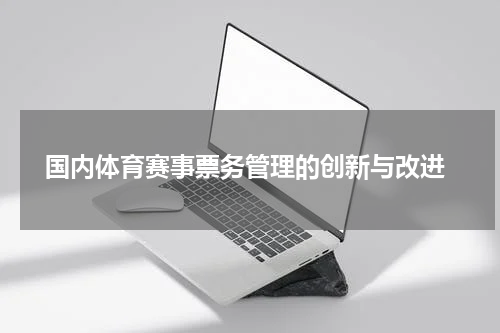  国内体育赛事票务管理的创新与改进
