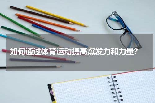  如何通过体育运动提高爆发力和力量？