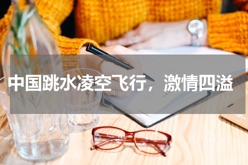  中国跳水凌空飞行，激情四溢
