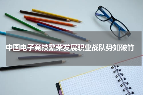  中国电子竞技繁荣发展职业战队势如破竹