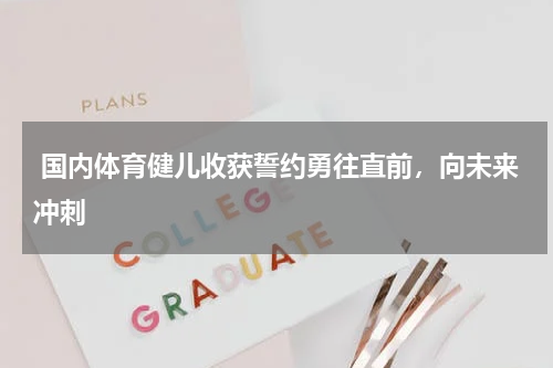  国内体育健儿收获誓约勇往直前，向未来冲刺