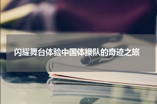  闪耀舞台体验中国体操队的奇迹之旅