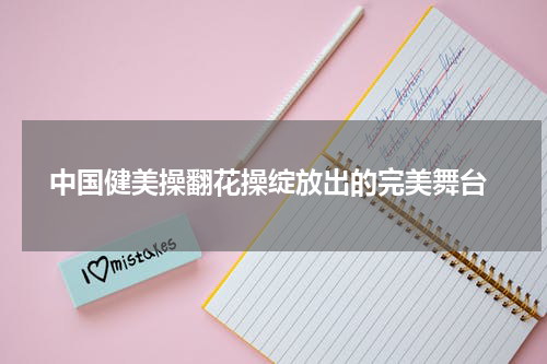  中国健美操翻花操绽放出的完美舞台