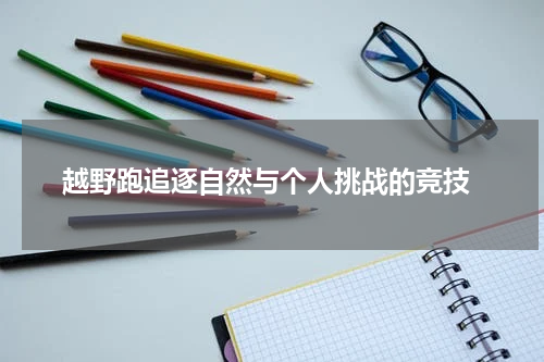  越野跑追逐自然与个人挑战的竞技