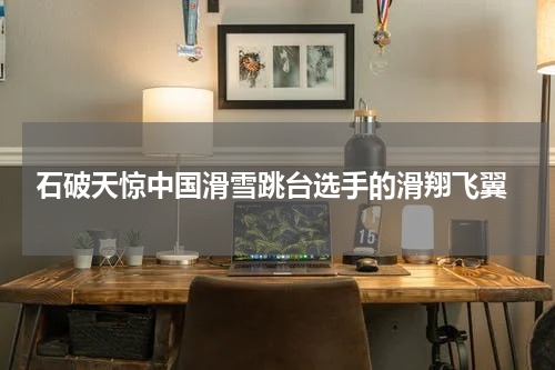  石破天惊中国滑雪跳台选手的滑翔飞翼