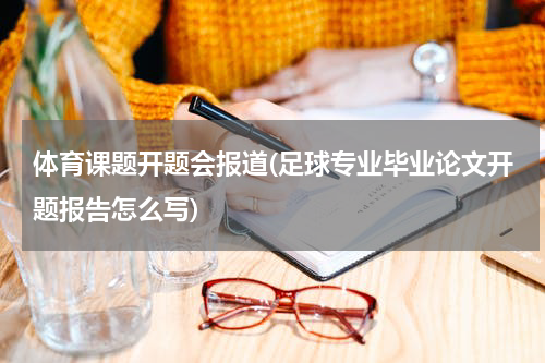 体育课题开题会报道(足球专业毕业论文开题报告怎么写)
