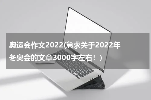 奥运会作文2022(急求关于2022年冬奥会的文章3000字左右！)