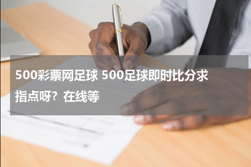 500彩票网足球 500足球即时比分求指点呀？在线等
