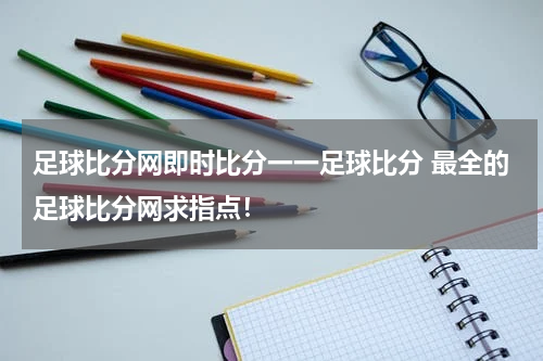 足球比分网即时比分一一足球比分 最全的足球比分网求指点！