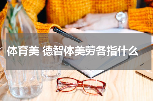 体育美 德智体美劳各指什么