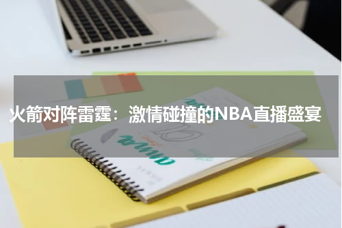 火箭对阵雷霆：激情碰撞的NBA直播盛宴
